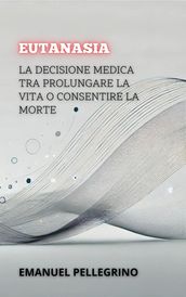 Eutanasia: La Decisione Medica Tra Prolungare La Vita O Consentire La Morte