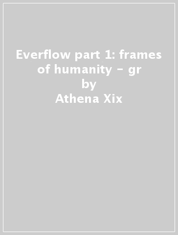 Everflow part 1: frames of humanity - gr - Athena Xix