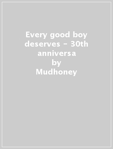 Every good boy deserves - 30th anniversa - Mudhoney