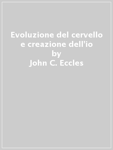 Evoluzione del cervello e creazione dell'io - John C. Eccles