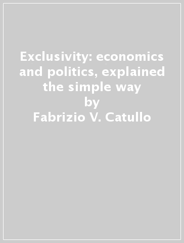 Exclusivity: economics and politics, explained the simple way - Fabrizio V. Catullo