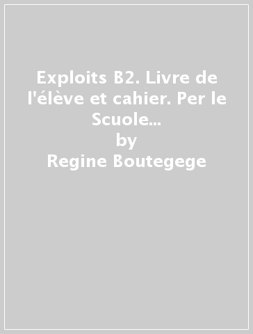 Exploits B2. Livre de l'élève et cahier. Per le Scuole superiori. Con ebook. Con espansione online. Con DVD-ROM - Regine Boutegege - A. Bello - C. Poirey