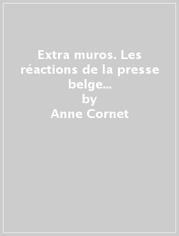 Extra muros. Les réactions de la presse belge à trois voyages de Paul VI - Anne Cornet - Michel Dumoulin - Yves Stelandre