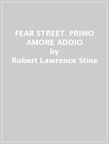 FEAR STREET. PRIMO AMORE ADDIO - Robert Lawrence Stine