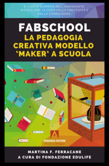 Fabschool. La pedagogia creativa modello «Maker» a scuola - Martina Ferracane