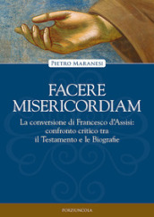 Facere misericordiam. La conversione di Francesco d Assisi: confronto critico tra il Testamento e le Biografie