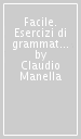 Facile. Esercizi di grammatica italiana