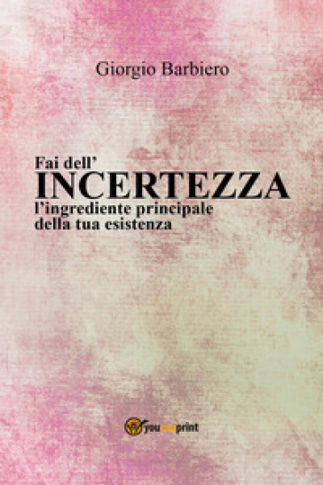 Fai dell'incertezza l'ingrediente principale della tua esistenza - Giorgio Barbiero