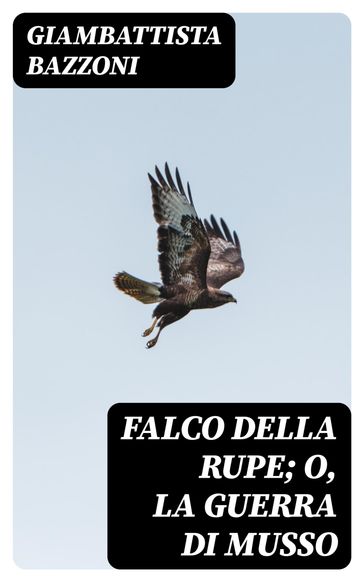 Falco della rupe; O, La guerra di Musso - Giambattista Bazzoni