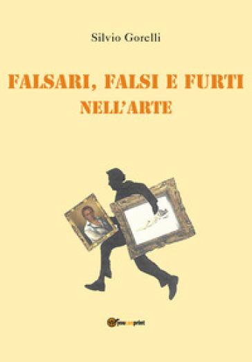 Falsi, falsari e furti nell'arte - Silvio Gorelli