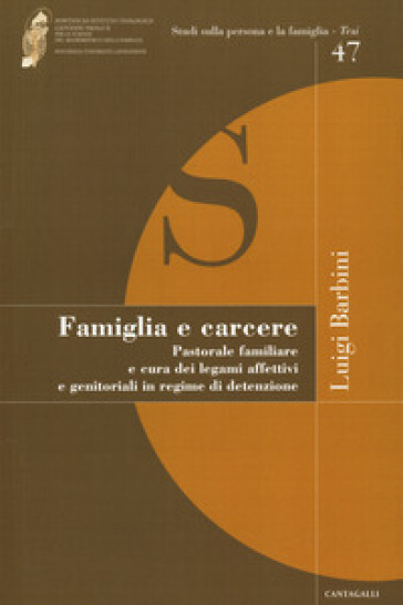 Famiglia e carcere. Pastorale familiare e cura dei legami affettivi e genitoriali in regime di detenzione - Luigi Barberini