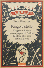 Fango e stelle. Viaggio in Russia in compagnia di Puskin, Tolstoj e altri geni dell Età dell oro