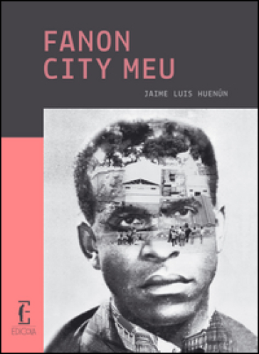 Fanon city meu - Jamie Luis Huenún