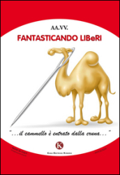 Fantasticando Liberi «... il cammello è entrato dalla cruna...»