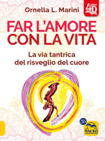 Far l'amore con la vita 4D. La via tantrica del risveglio del cuore. Con 44 carte divinatorie. Con video - Ornella L. Marini