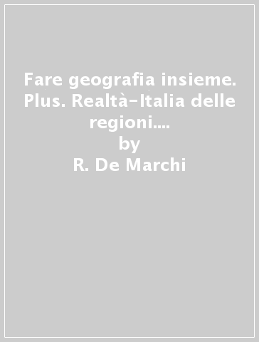 Fare geografia insieme. Plus. Realtà-Italia delle regioni. Per la Scuola media. Con e-book. Con espansione online. Vol. 1 - R. De Marchi - F. Ferrara - G. Dottori