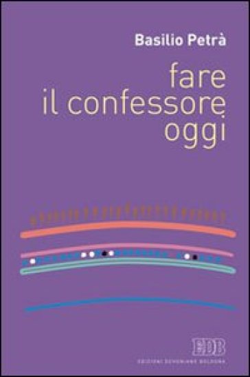 Fare il confessore oggi - Basilio Petrà