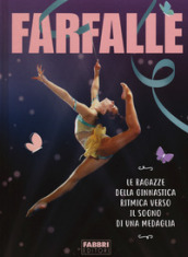 Farfalle. Le ragazze della ginnastica ritmica verso il sogno di una medaglia. Ediz. a colori