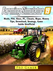 Farming Simulator 19, Mods, PS4, Xbox, PC, Cheats, Maps, Money, Tips, Download, Strategy, Game Guide Unofficial