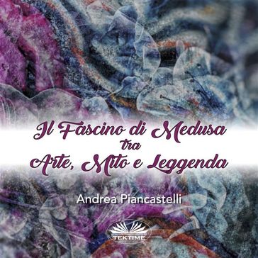 Il Fascino Di Medusa Tra Arte, Mito E Leggenda - Andrea Piancastelli