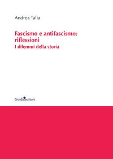 Fascismo e antifascismo: riflessioni. I dilemmi della storia - Andrea Talia