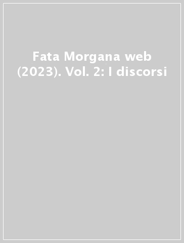 Fata Morgana web (2023). Vol. 2: I discorsi