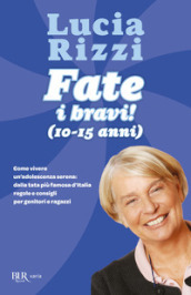 Fate i bravi! (10-15 anni). Come vivere un adolescenza serena: dalla tata più famosa d Italia regole e consigli per genitori e ragazzi