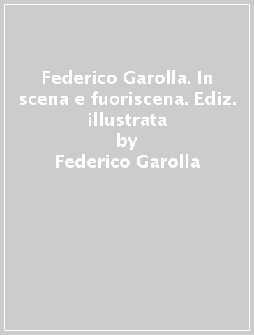 Federico Garolla. In scena e fuoriscena. Ediz. illustrata - Federico Garolla