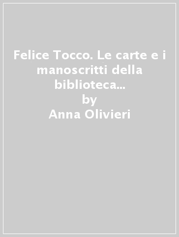 Felice Tocco. Le carte e i manoscritti della biblioteca della Facoltà di lettere e filosofia dell'Università di Firenze - Anna Olivieri