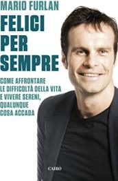 Felici per sempre. Come affrontare le difficoltà della vita e vivere sereni, qualunque cosa accada