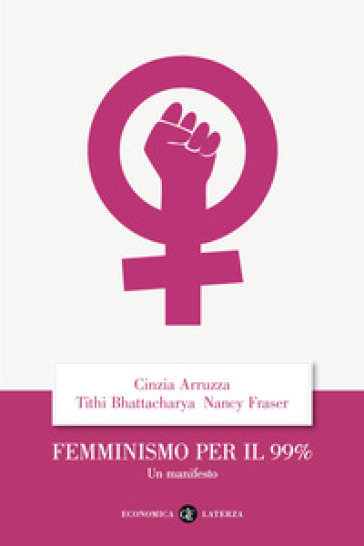 Femminismo per il 99%. Un manifesto - Cinzia Arruzza - Tithi Bhattacharya - Nancy Fraser