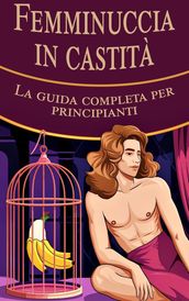 Femminuccia in castità - La guida completa per principianti