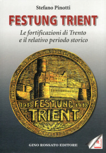 Festung Trient. Le fortificazioni di Trento e il relativo periodo storico - Stefano Pinotti