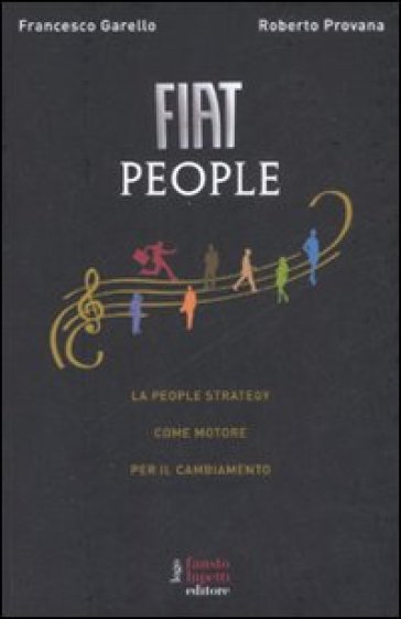 Fiat People. La people strategy come motore per il cambiamento - Francesco Garello - Roberto Provana