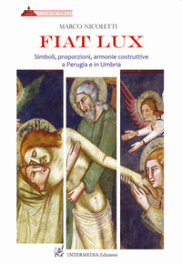 Fiat lux. Simboli, proporzioni, armonie costruttive a Perugia e in Umbria - Marco Nicoletti