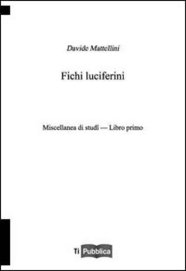 Fichi luciferini. Miscellanea di studi. Libro Primo - Davide Mattellini