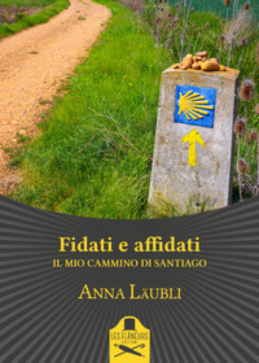 Fidati e affidati. Il mio cammino di Santiago - Anna Laubli