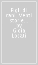 Figli di cani. Venti storie abbandonate in un canile