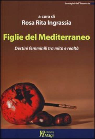 Figlie del Mediterraneo. Destini femminili tra mito e realtà