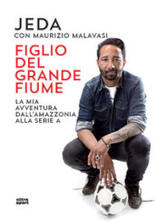 Figlio del grande fiume. La mia avventura dall Amazzonia alla serie A