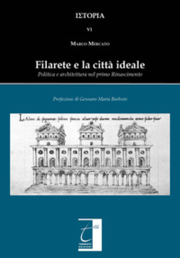 Filarete e la città ideale. Politica e architettura nel primo Rinascimento. Ediz. illustrata - Marco Mercato