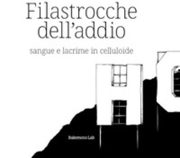 Filastrocche dell'addio. Sangue e lacrime in celluloide. Ediz. illustrata - Nicola Lucchi