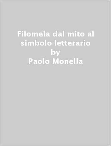 Filomela dal mito al simbolo letterario - Paolo Monella