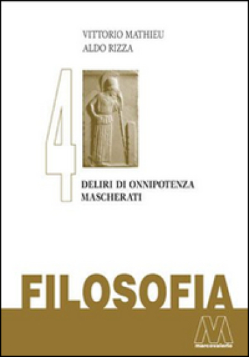 Filosofia. Vol. 4: Deliri di onnipotenza mascherati - Vittorio Mathieu - Aldo Rizza