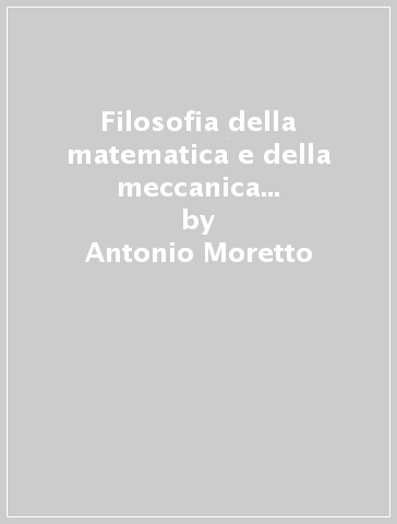 Filosofia della matematica e della meccanica nel sistema hegeliano - Antonio Moretto