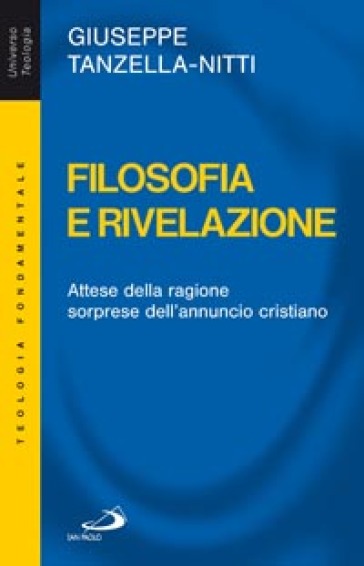 Filosofia e rivelazione. Attese della ragione, sorprese dell'annuncio cristiano - Giuseppe Tanzella Nitti