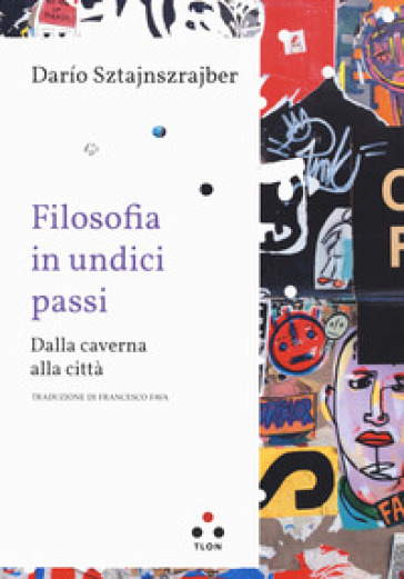 Filosofia in undici passi. Dalla caverna alla città - Darío Sztajnszrajber