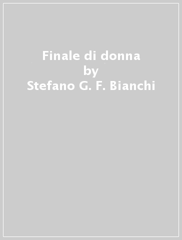 Finale di donna - Stefano G. F. Bianchi