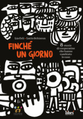 Finché un giorno. 8 storie di cooperative che hanno cambiato le cose