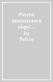 Finché semineremo sogni. Pensieri di un contadino poeta